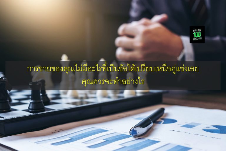 การขายของคุณไม่มีอะไรที่เป็นข้อได้เปรียบเหนือคู่แข่งเลย คุณควรจะทำอย่างไร
