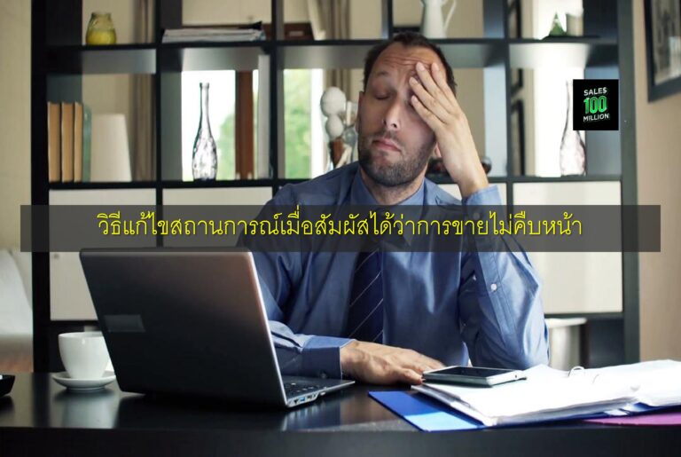 วิธีแก้ไขสถานการณ์เมื่อสัมผัสได้ว่าการขายไม่คืบหน้า