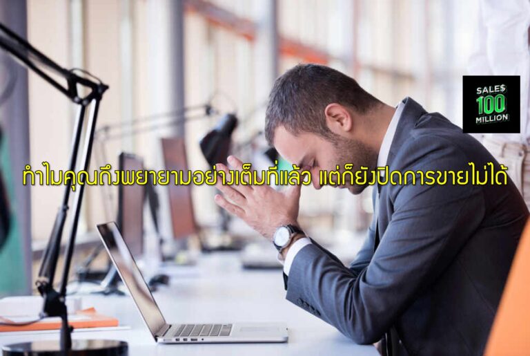 ทำไมคุณถึงพยายามอย่างเต็มที่แล้ว แต่ก็ยังปิดการขายไม่ได้