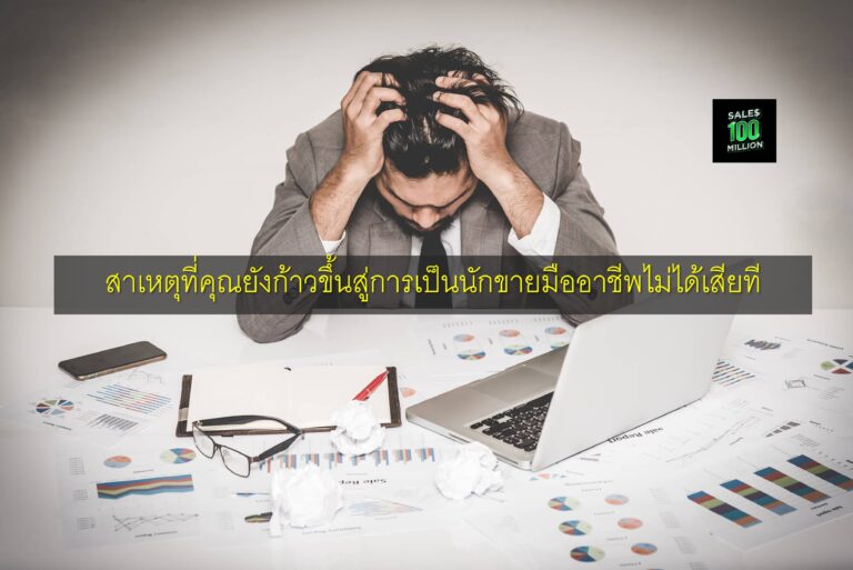 สาเหตุที่คุณยังก้าวขึ้นสู่การเป็นนักขายมืออาชีพไม่ได้เสียที