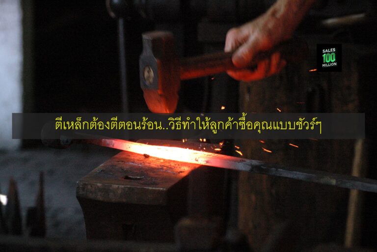 ตีเหล็กต้องตีตอนร้อน..วิธีทำให้ลูกค้าซื้อคุณแบบชัวร์ๆ