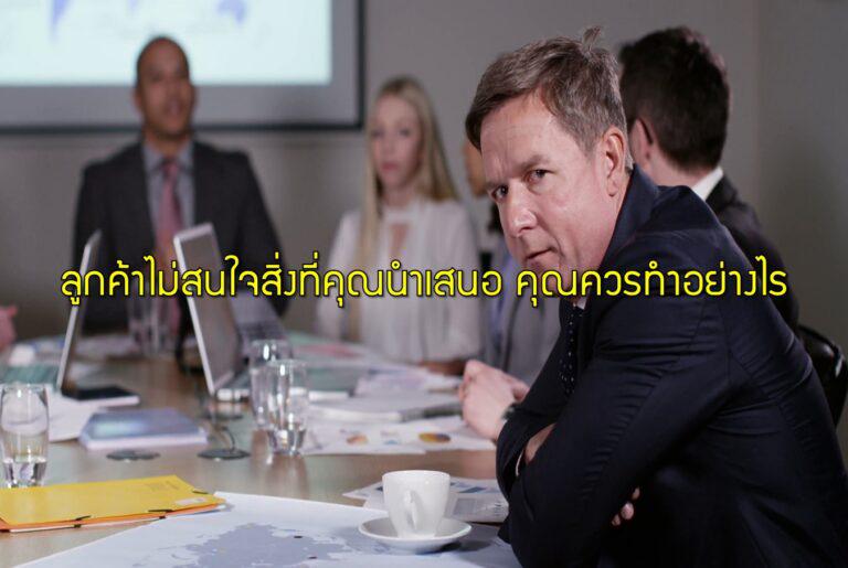 ลูกค้าไม่สนใจสิ่งที่คุณนำเสนอ คุณควรทำอย่างไร