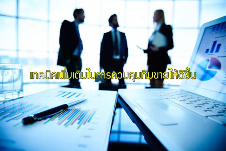 เทคนิคเพิ่มเติมในการควบคุมทีมขายให้ดีขึ้น