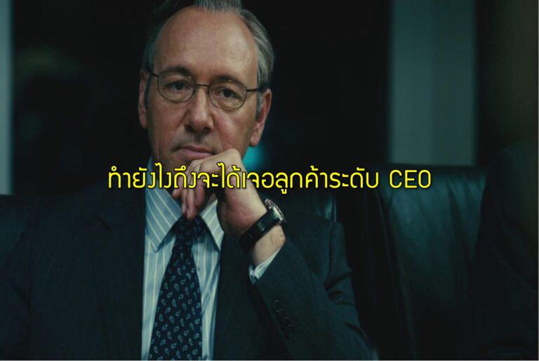 ทำยังไงถึงจะได้เจอลูกค้าระดับ CEO