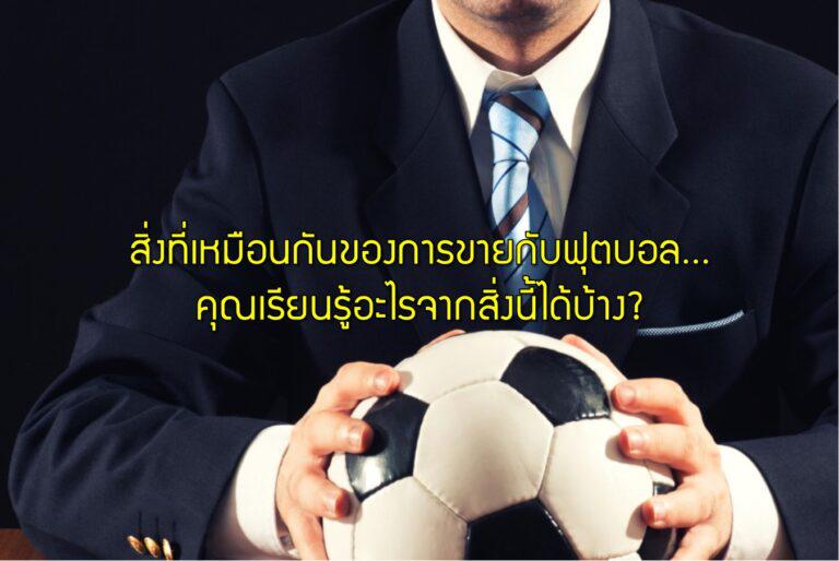 สิ่งที่เหมือนกันของการขายกับฟุตบอล…คุณเรียนรู้อะไรจากสิ่งนี้ได้บ้าง?