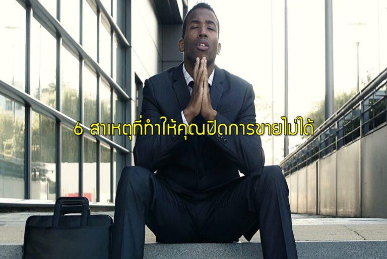 6 สาเหตุที่ทำให้คุณปิดการขายไม่ได้