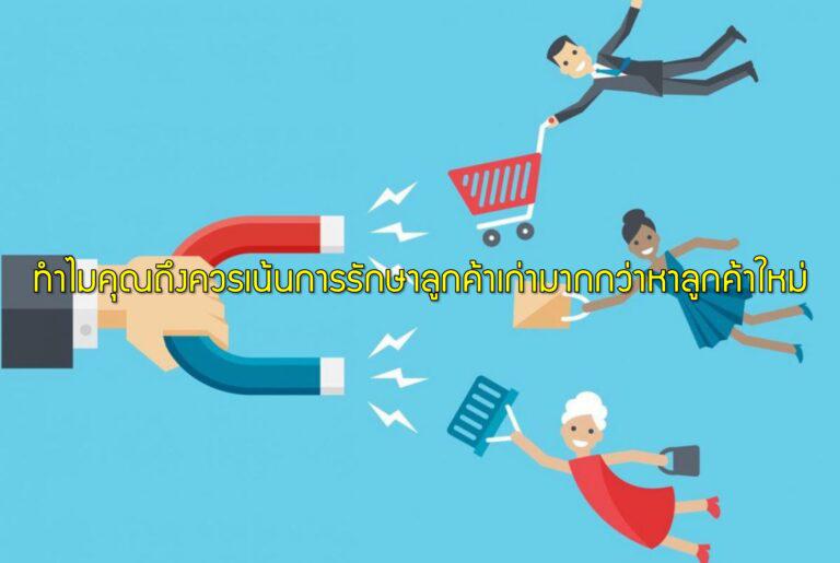 ทำไมคุณถึงควรเน้นการรักษาลูกค้าเก่ามากกว่าหาลูกค้าใหม่