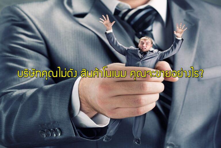 บริษัทคุณไม่ดัง สินค้าโนเนม คุณจะขายอย่างไร?