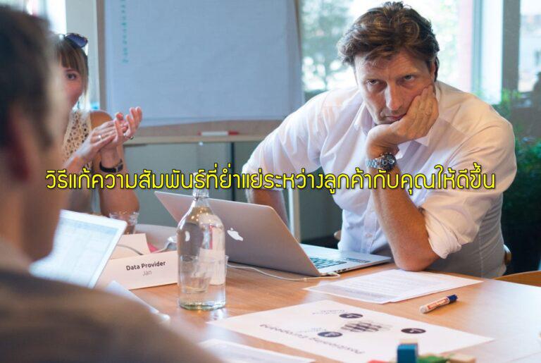 วิธีแก้ความสัมพันธ์ที่ย่ำแย่ระหว่างลูกค้ากับคุณให้ดีขึ้น