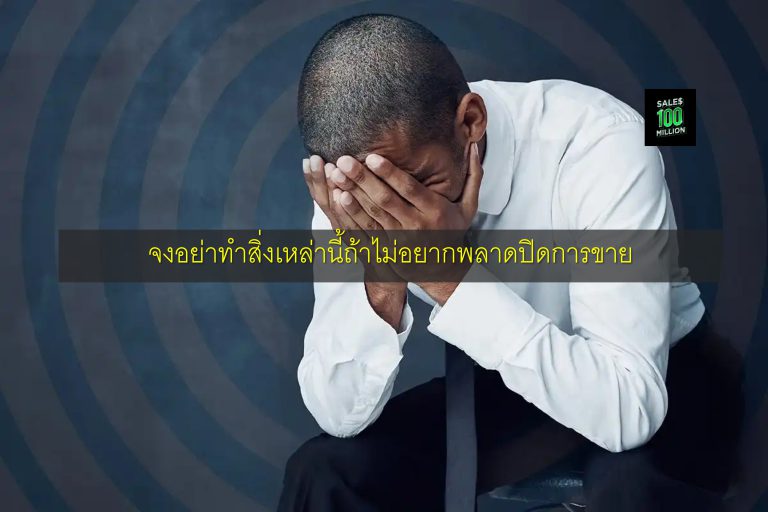 จงอย่าทำสิ่งเหล่านี้ถ้าไม่อยากพลาดปิดการขาย