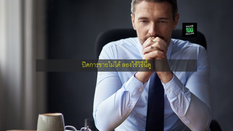 ปิดการขายไม่ได้ ลองใช้วิธีนี้ดู