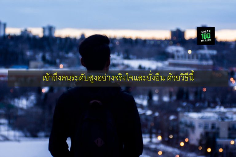 เข้าถึงคนระดับสูงอย่างจริงใจและยั่งยืน ด้วยวิธีนี้