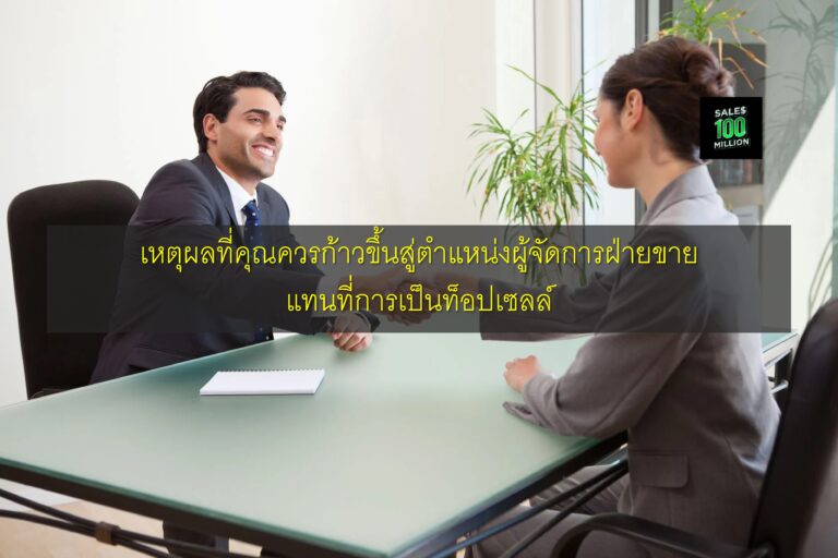 เหตุผลที่คุณควรก้าวขึ้นสู่ตำแหน่งผู้จัดการฝ่ายขายแทนที่การเป็นท็อปเซลล์