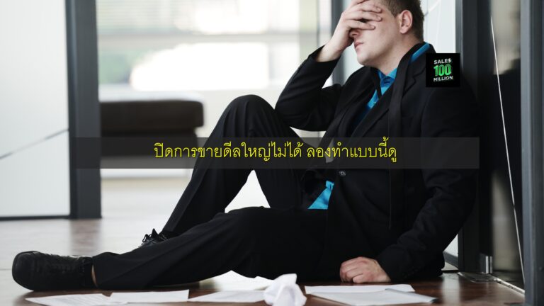 ปิดการขายดีลใหญ่ไม่ได้ ลองทำแบบนี้ดู