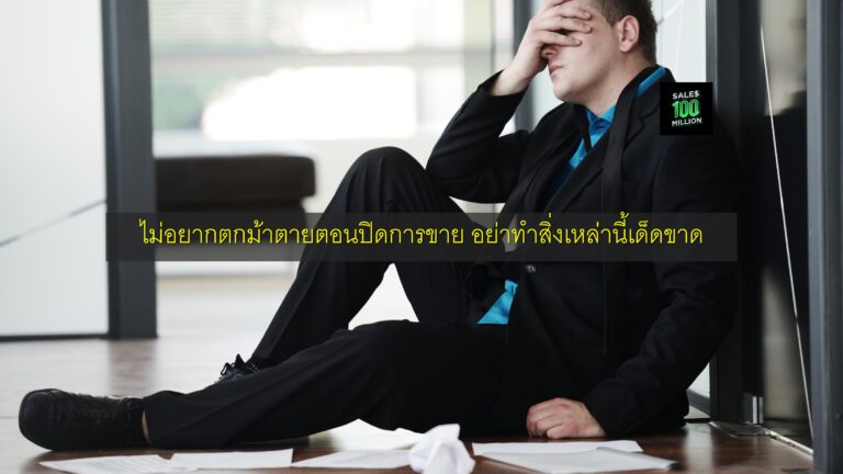 ไม่อยากตกม้าตายตอนปิดการขาย อย่าทำสิ่งเหล่านี้เด็ดขาด