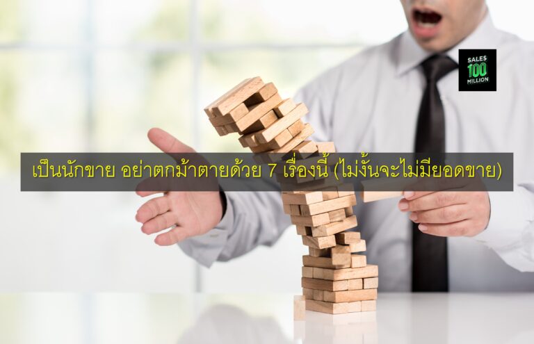 เป็นนักขาย อย่าตกม้าตายด้วย 7 เรื่องนี้ (ไม่งั้นจะไม่มียอดขาย)
