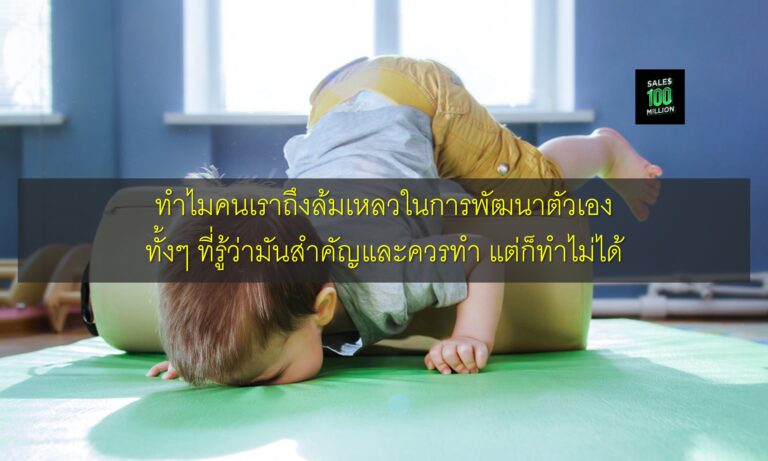 ทำไมคนเราถึงล้มเหลวในการพัฒนาตัวเอง ทั้งๆ ที่รู้ว่ามันสำคัญและควรทำ แต่ก็ทำไม่ได้