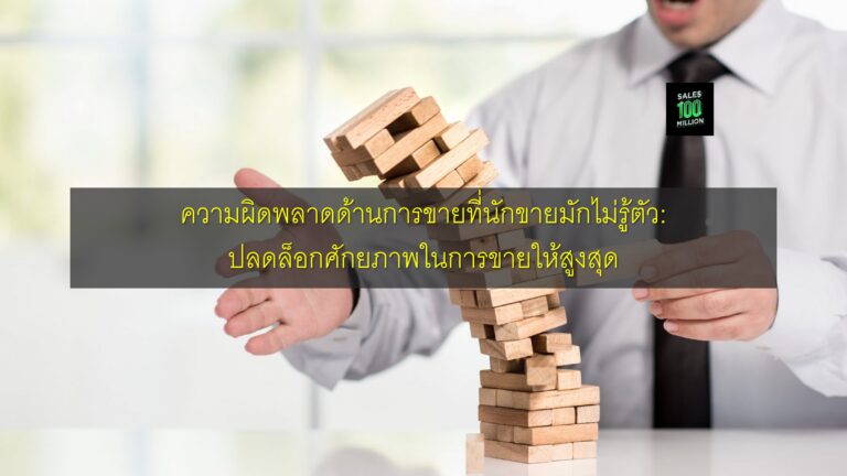 ความผิดพลาดด้านการขายที่นักขายมักไม่รู้ตัว: ปลดล็อกศักยภาพในการขายให้สูงสุด