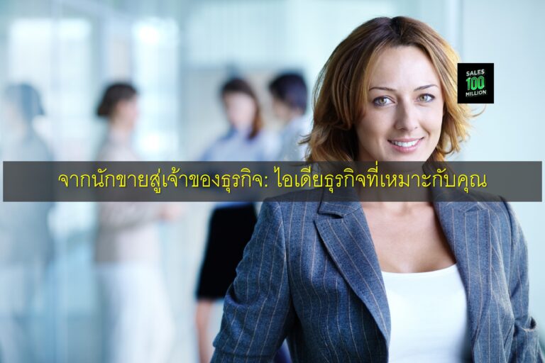 จากนักขายสู่เจ้าของธุรกิจ: ไอเดียธุรกิจที่เหมาะกับคุณ