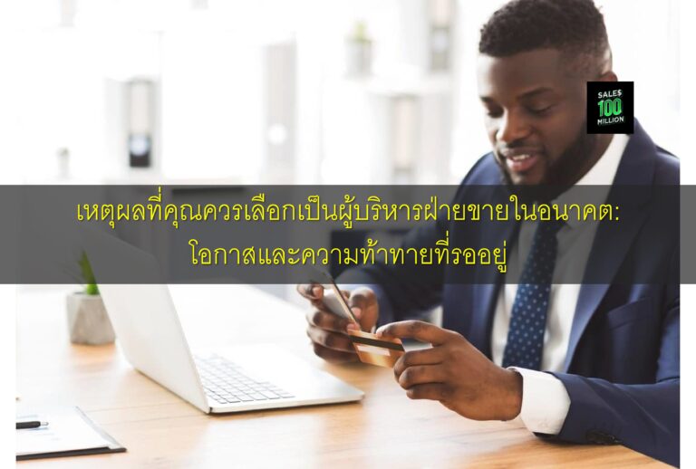 เหตุผลที่คุณควรเลือกเป็นผู้บริหารฝ่ายขายในอนาคต: โอกาสและความท้าทายที่รออยู่