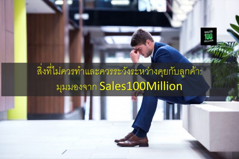 สิ่งที่ไม่ควรทำและควรระวังระหว่างคุยกับลูกค้า: มุมมองจาก Sales100Million