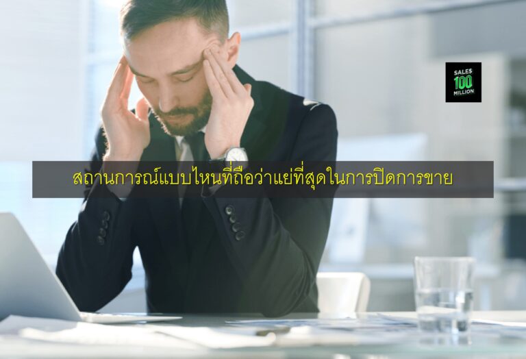 สถานการณ์แบบไหนที่ถือว่าแย่ที่สุดในการปิดการขาย