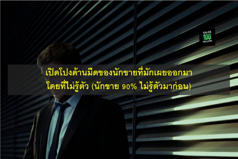 เปิดโปงด้านมืดของนักขายที่มักเผยออกมาโดยที่ไม่รู้ตัว (นักขาย 90% ไม่รู้ตัวมาก่อน)