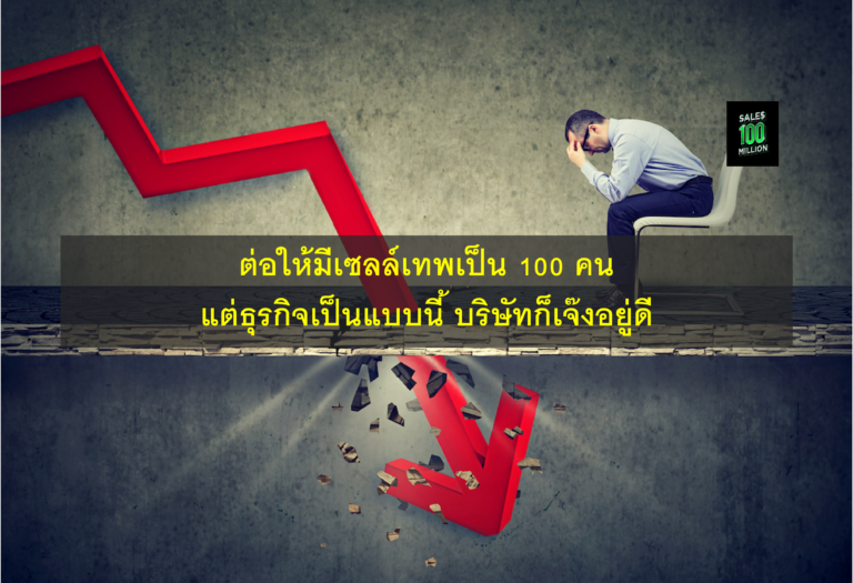 ต่อให้มีเซลล์เทพเป็น 100 คน แต่ธุรกิจเป็นแบบนี้ บริษัทก็เจ๊งอยู่ดี