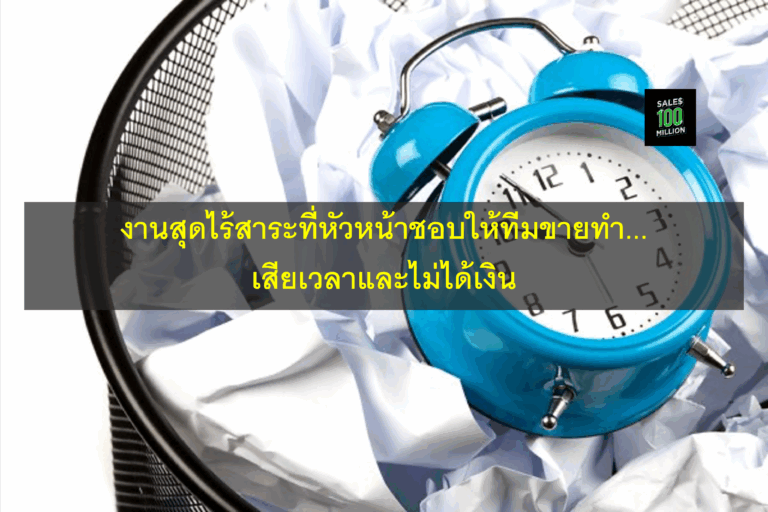 งานสุดไร้สาระที่หัวหน้าชอบให้ทีมขายทำ…เสียเวลาและไม่ได้เงิน