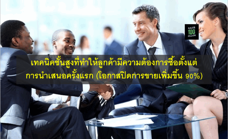 เทคนิคชั้นสูงที่ทำให้ลูกค้ามีความต้องการซื้อตั้งแต่การนำเสนอครั้งแรก (โอกาสปิดการขายเพิ่มขึ้น 90%)