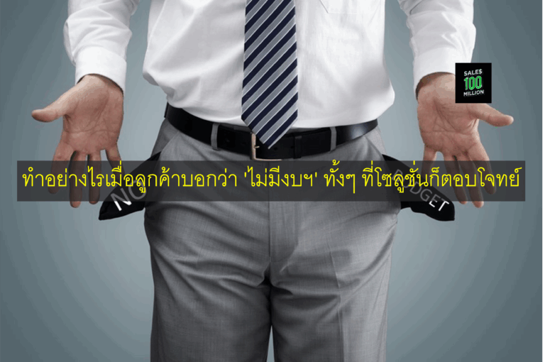 ทำอย่างไรเมื่อลูกค้าบอกว่า ‘ไม่มีงบฯ’ ทั้งๆ ที่โซลูชั่นก็ตอบโจทย์