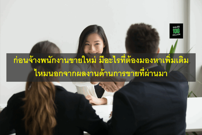 ก่อนจ้างพนักงานขายใหม่ มีอะไรที่ต้องมองหาเพิ่มเติมไหมนอกจากผลงานด้านการขายที่ผ่านมา