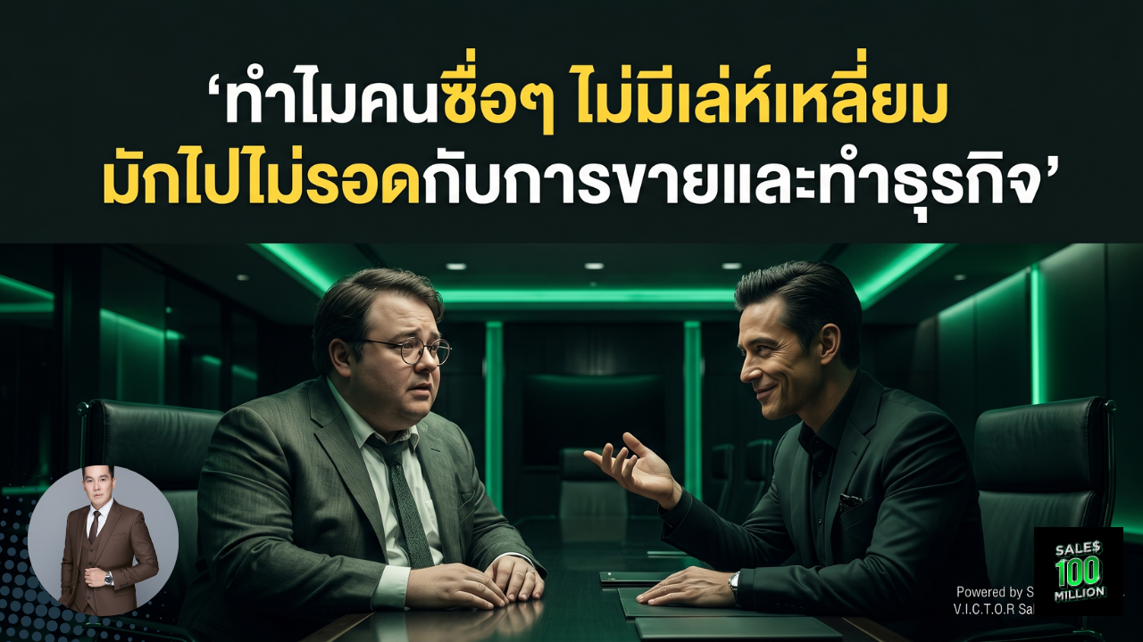 ทำไมคนซื่อๆ ไม่มีเล่ห์เหลี่ยม มักไปไม่รอดกับการขายและทำธุรกิจ