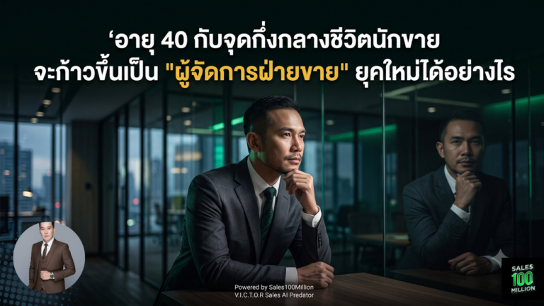 อายุ 40 กับจุดกึ่งกลางชีวิตนักขาย จะก้าวขึ้นเป็น “ผู้จัดการฝ่ายขาย” ยุคใหม่ได้อย่างไร