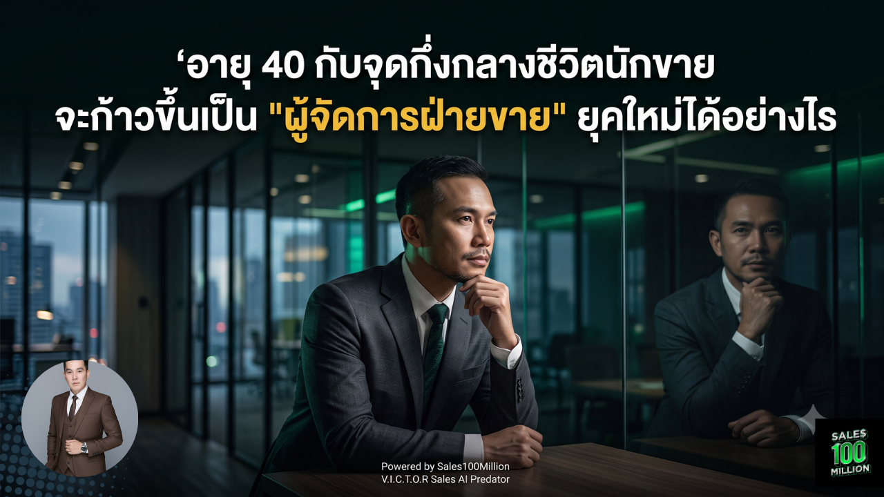 อายุ 40 กับจุดกึ่งกลางชีวิตนักขาย จะก้าวขึ้นเป็น “ผู้จัดการฝ่ายขาย” ยุคใหม่ได้อย่างไร